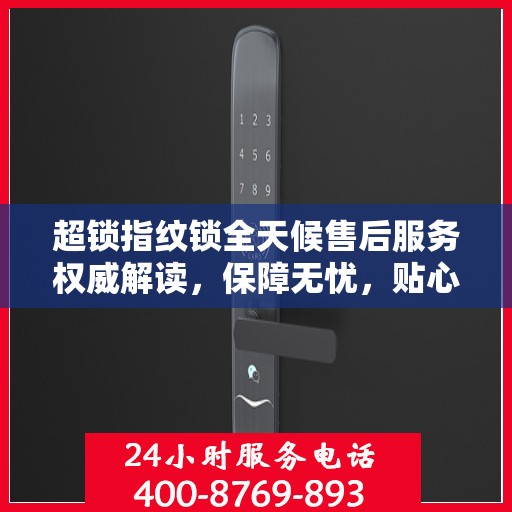 超锁指纹锁全天候售后服务权威解读，保障无忧，贴心守护您的安全