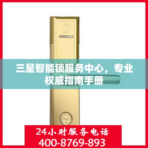 三星智能锁服务中心，专业权威指南手册