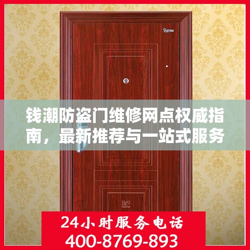 钱潮防盗门维修网点权威指南，最新推荐与一站式服务体验