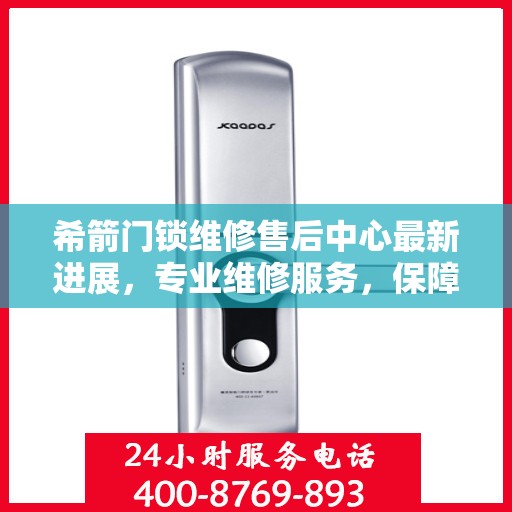 希箭门锁维修售后中心最新进展，专业维修服务，保障客户安全