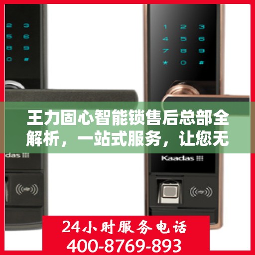 王力固心智能锁售后总部全解析，一站式服务，让您无忧购锁体验