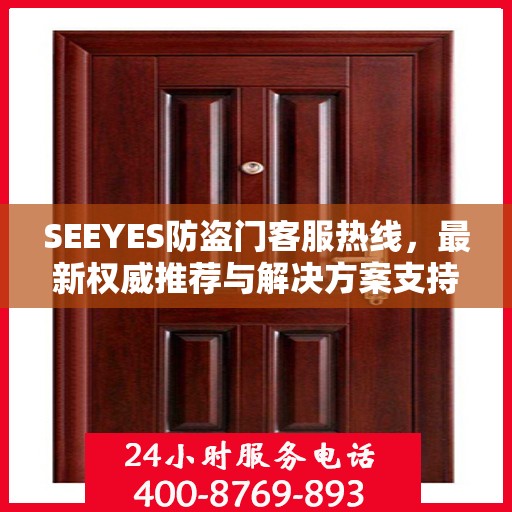 SEEYES防盗门客服热线，最新权威推荐与解决方案支持