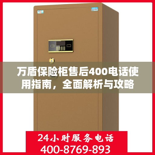 万盾保险柜售后400电话使用指南，全面解析与攻略