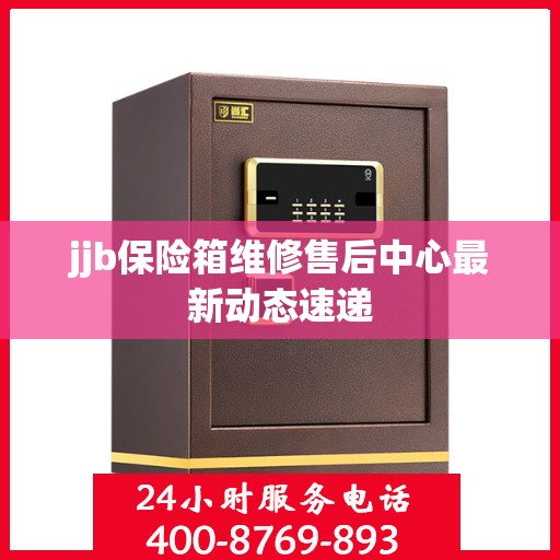jjb保险箱维修售后中心最新动态速递