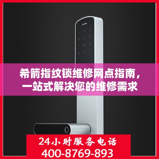希箭指纹锁维修网点指南，一站式解决您的维修需求