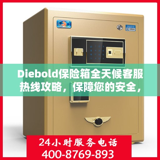Diebold保险箱全天候客服热线攻略，保障您的安全，服务不打烊