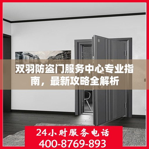 双羽防盗门服务中心专业指南，最新攻略全解析