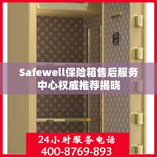 Safewell保险箱售后服务中心权威推荐揭晓