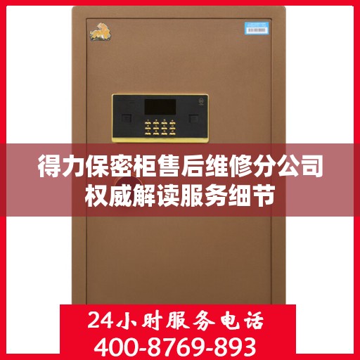 得力保密柜售后维修分公司权威解读服务细节