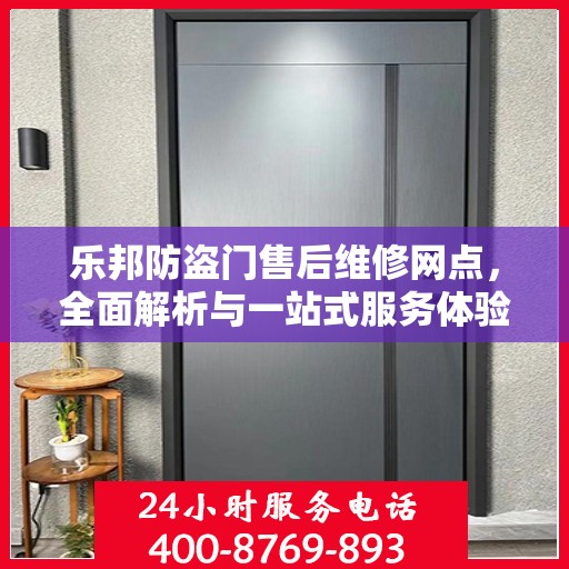 乐邦防盗门售后维修网点，全面解析与一站式服务体验
