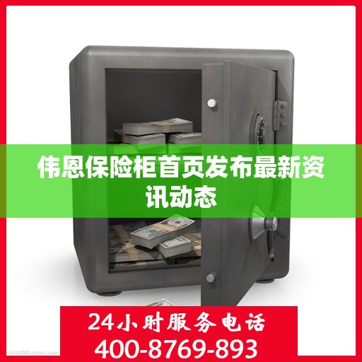 伟恩保险柜首页发布最新资讯动态