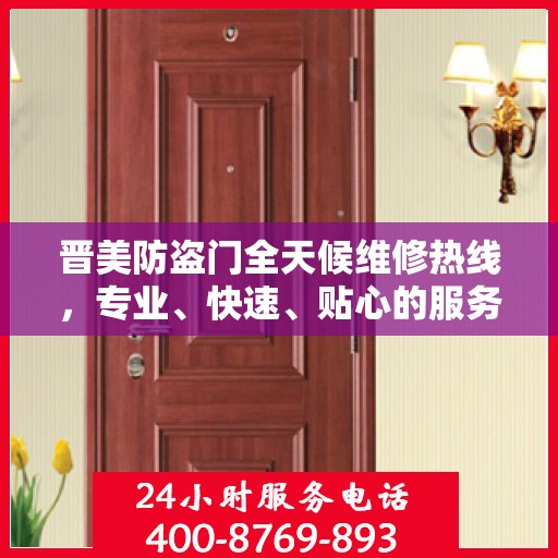 晋美防盗门全天候维修热线，专业、快速、贴心的服务保障
