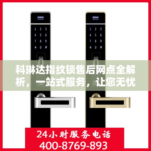 科琳达指纹锁售后网点全解析，一站式服务，让您无忧购锁