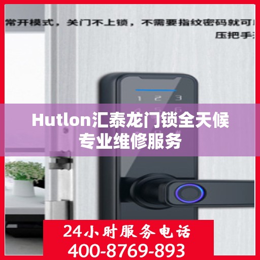 Hutlon汇泰龙门锁全天候专业维修服务