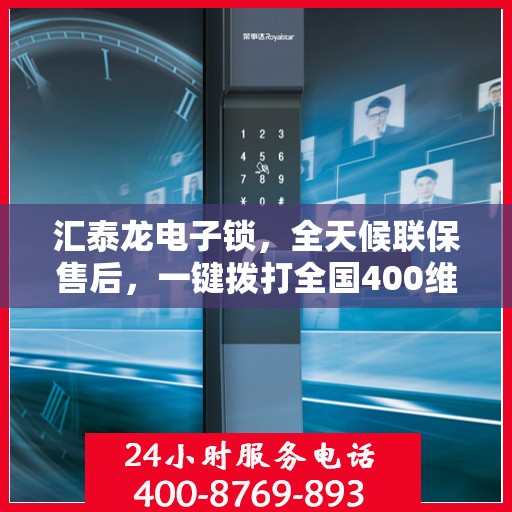 汇泰龙电子锁，全天候联保售后，一键拨打全国400维修服务热线