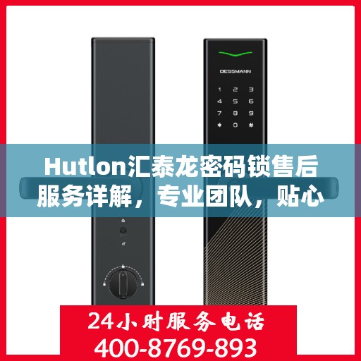 Hutlon汇泰龙密码锁售后服务详解，专业团队，贴心服务保障安全体验