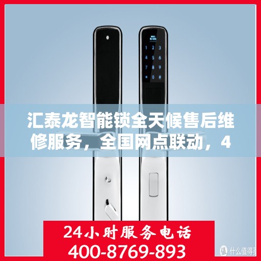 汇泰龙智能锁全天候售后维修服务，全国网点联动，400热线贴心保障