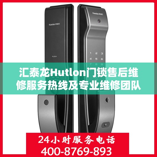 汇泰龙Hutlon门锁售后维修服务热线及专业维修团队介绍