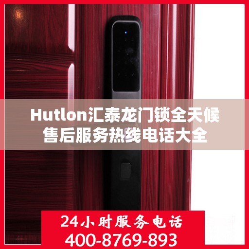 Hutlon汇泰龙门锁全天候售后服务热线电话大全