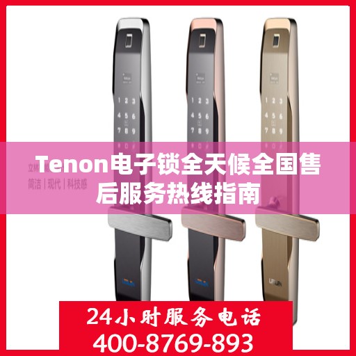 Tenon电子锁全天候全国售后服务热线指南