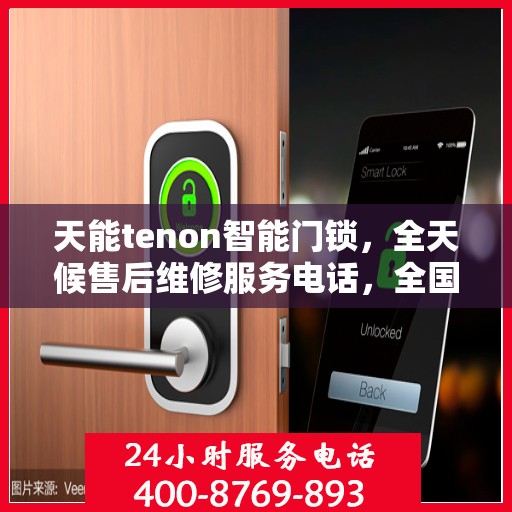 天能tenon智能门锁，全天候售后维修服务电话，全国400联保售后无忧保障