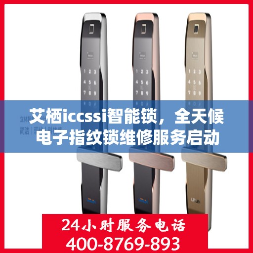 艾栖iccssi智能锁，全天候电子指纹锁维修服务启动