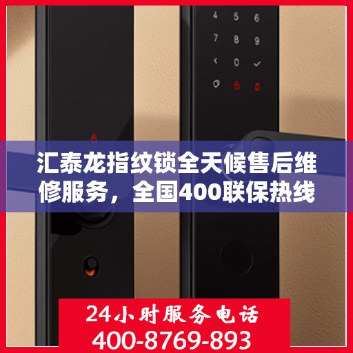 汇泰龙指纹锁全天候售后维修服务，全国400联保热线，贴心保障您的安全锁事无忧