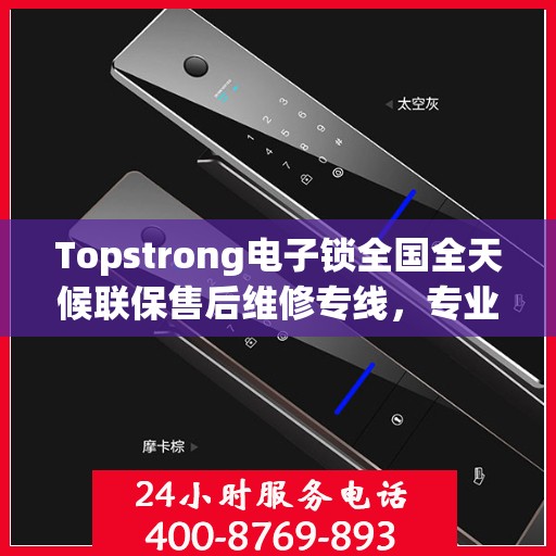 Topstrong电子锁全国全天候联保售后维修专线，专业解决您的锁具问题
