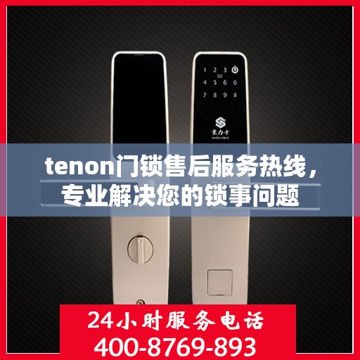 tenon门锁售后服务热线，专业解决您的锁事问题