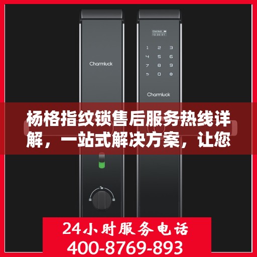 杨格指纹锁售后服务热线详解，一站式解决方案，让您轻松无忧！