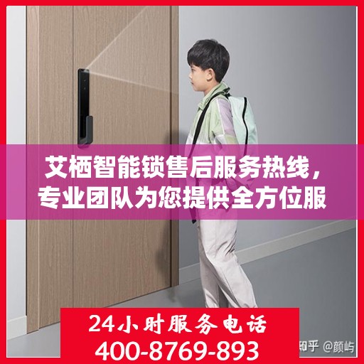 艾栖智能锁售后服务热线，专业团队为您提供全方位服务支持