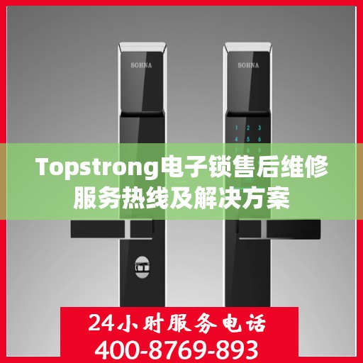 Topstrong电子锁售后维修服务热线及解决方案