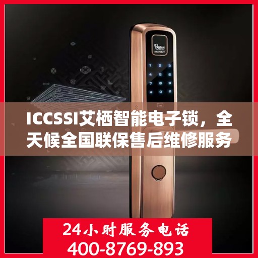ICCSSI艾栖智能电子锁，全天候全国联保售后维修服务热线电话