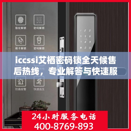 iccssi艾栖密码锁全天候售后热线，专业解答与快速服务保障