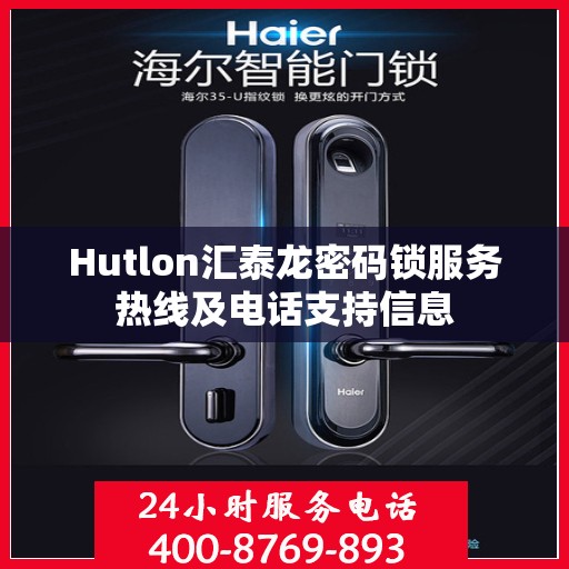 Hutlon汇泰龙密码锁服务热线及电话支持信息