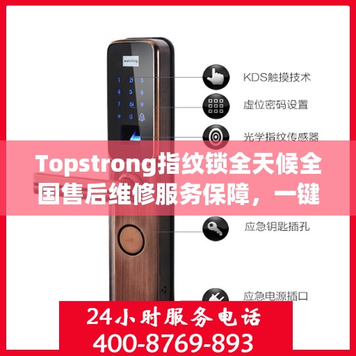 Topstrong指纹锁全天候全国售后维修服务保障，一键拨打400电话享受无忧保障
