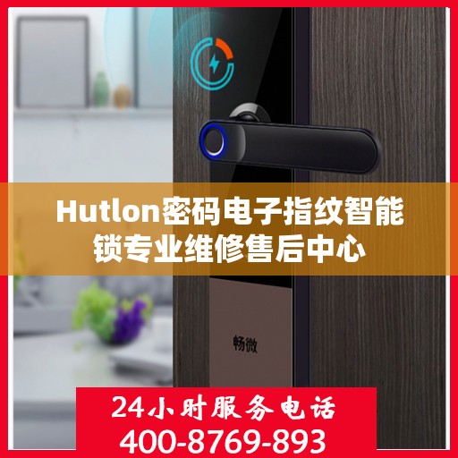 Hutlon密码电子指纹智能锁专业维修售后中心