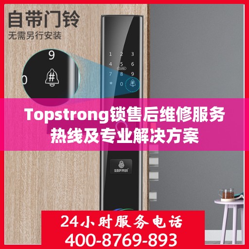 Topstrong锁售后维修服务热线及专业解决方案