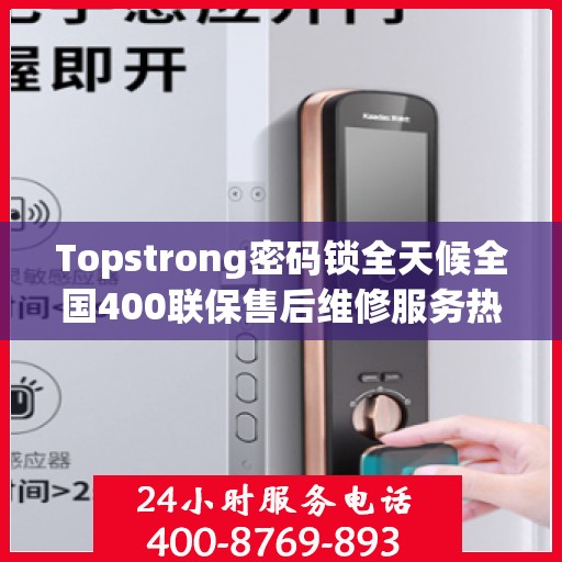Topstrong密码锁全天候全国400联保售后维修服务热线