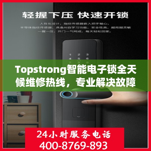 Topstrong智能电子锁全天候维修热线，专业解决故障不夜休