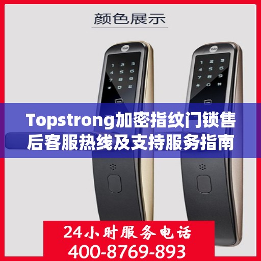 Topstrong加密指纹门锁售后客服热线及支持服务指南