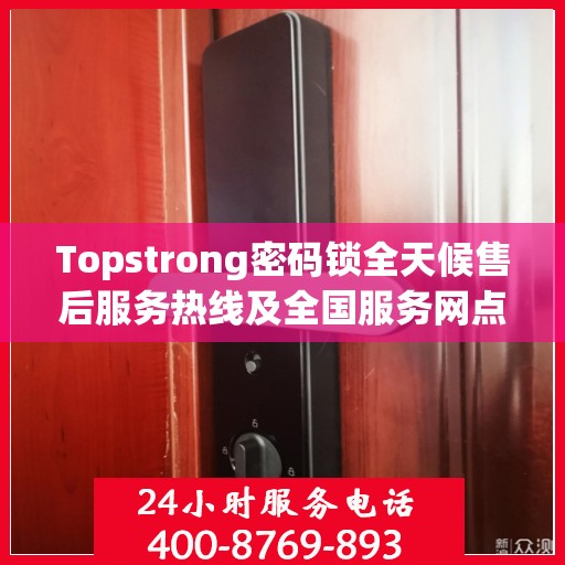 Topstrong密码锁全天候售后服务热线及全国服务网点汇总