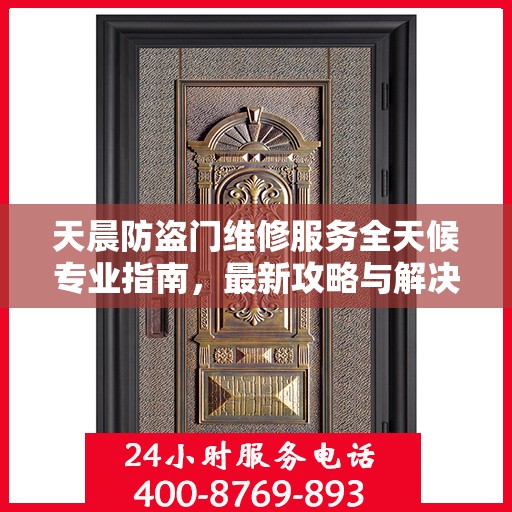 天晨防盗门维修服务全天候专业指南，最新攻略与解决方案