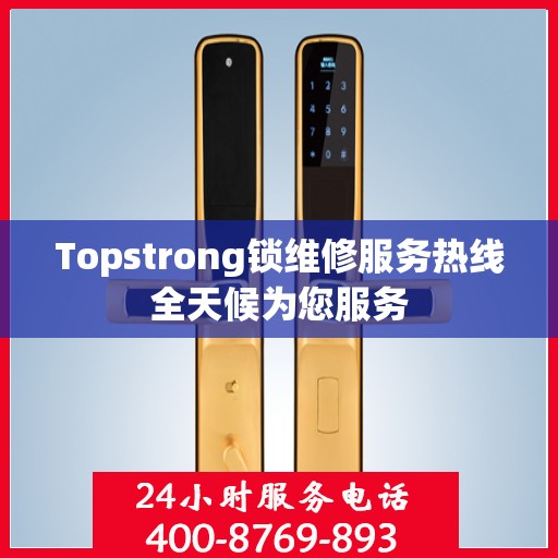 Topstrong锁维修服务热线全天候为您服务