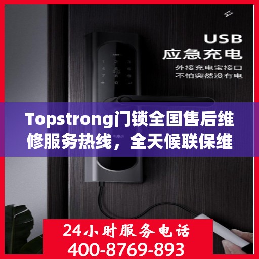 Topstrong门锁全国售后维修服务热线，全天候联保维修保障，专业售后团队全天候为您服务！