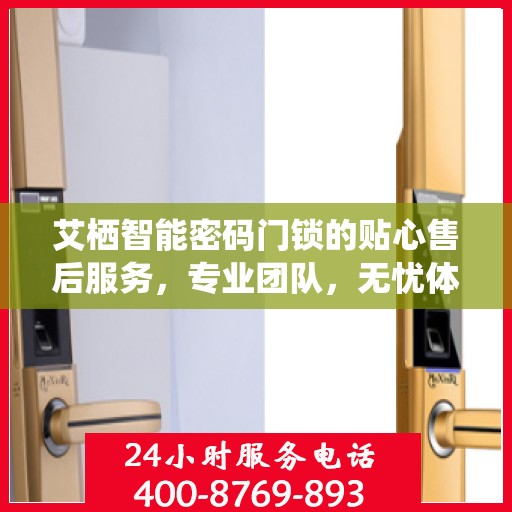 艾栖智能密码门锁的贴心售后服务，专业团队，无忧体验