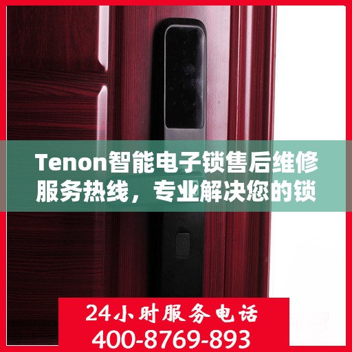 Tenon智能电子锁售后维修服务热线，专业解决您的锁具问题