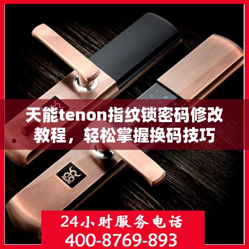 天能tenon指纹锁密码修改教程，轻松掌握换码技巧