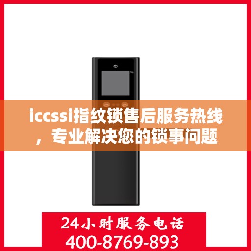 iccssi指纹锁售后服务热线，专业解决您的锁事问题