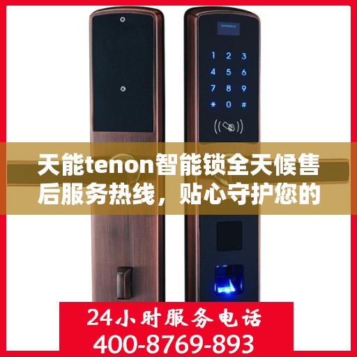 天能tenon智能锁全天候售后服务热线，贴心守护您的安全